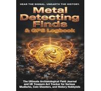 Metal Detecting Finds & GPS Logbook: UK Mudlarking Journal, Coin Shooters and Treasure Act Tracker & Relic Hunting Log Book for Detectorists Notebook ... Field Accessory and Gift for Metal Detectin