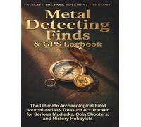 Metal Detecting Finds & GPS Logbook: UK Mudlarking Journal, Coin Shooters and Treasure Act Tracker & Relic Hunting Log Book for Detectorists Notebook ... Field Accessory and Gift for Metal Detectin