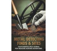 Metal Detecting Finds & Sites: Your Essential Field Journal for Treasure Hunting Adventures - 6 x 9 inches- 120 pages (lined)