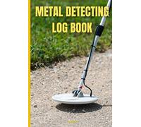 Metal Detecting Log Book: Record your Findings with Precision | Keep Track of Dirt Fishing, Adventure, Treasure Hunting, Hobby Organizer Logbook | Become Relic Hunter, Earth Digger, Coin Whisperer