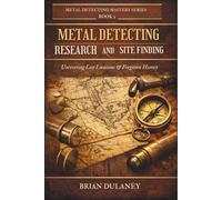 METAL DETECTING RESEARCH AND SITE FINDING: Uncovering Lost Locations & Forgotten History (Metal Detecting Mastery Series)