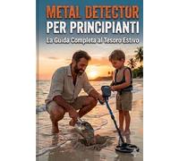 Metal Detector per Principianti: La Guida Completa al Tesoro Estivo: Leggi, Tecniche, Luoghi Abbandonati e Diario dei Ritrovamenti