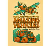 Metal, Fire, Steam & Smoke: Amazing Vehicles: Steampunk Coloring Book for Kids, Teens, and Adults - Fun and Creative Vehicles to Color | Cars, Trucks, ... Art, Relaxing Activity for All Ages
