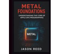 Metal Foundations: Understanding the Core of Apple GPU Programming