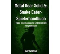 Metal Gear Solid Δ: Snake Eater-Spielerhandbuch: Tipps, Geheimnisse und Einblicke in die Komplettlösung