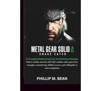 METAL GEAR SOLID DELTA: SNAKE EATER: A Complete Walkthrough for the Definitive Remake:Master stealth, survival, and CQC combat with expert boss ... secrets, and a full guide to 100% completion