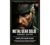Metal Gear Solid Delta Snake Eater Complete Game Guide: The Complete Official Walkthrough & Strategy Guide with Bosses, Survival, Collectibles & Secrets (Latest Updated 2025)