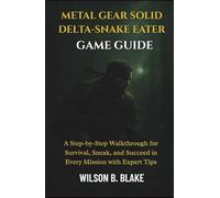 Metal Gear Solid Delta - Snake Eater Game Guide: A Step-by-Step Walkthrough for Survival, Sneak, and Succeed in Every Mission With Expert Tips