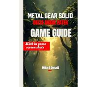 METAL GEAR SOLID DELTA: SNAKE EATER GAME GUIDE(With in-game screen shots): Essential Walkthrough Strategies, Boss Fights and Hidden Secrets Uncovered