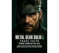 Metal Gear Solid Delta Snake Eater: Guide Complet Du Jeu: Toutes les quêtes, astuces et conseils, stratégies contre les boss, objets à collectionner et secrets