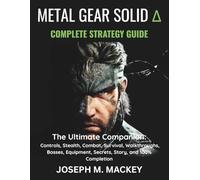METAL GEAR SOLID DELTA: SNAKE EATER - THE COMPLETE STRATEGY GUIDE: The Ultimate Companion: Controls, Stealth, Combat, Survival, Walkthroughs, Bosses, Equipment, Secrets, Story, and 100% Completion