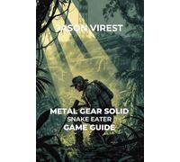 Metal Gear Solid Snake Eater Game Guide: Survival, Stealth, Boss Battles, Collectibles, and Secrets