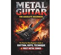 Metal Guitar for Absolute Beginners: A Step-by-Step Guide to Power Chords, Riffs, Rhythm, and Playing Your First Metal Songs