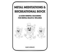 Metal Meditations and Recreational Rock: Mindful Colouring for Mental Health and Wellness Volume One