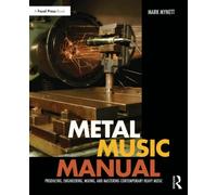 Metal Music Manual: Producing, Engineering, Mixing, and Mastering Contemporary Heavy Music