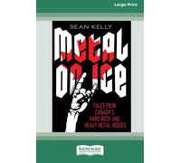 Metal on Ice: Tales from Canada's Hard Rock and Heavy Metal Heroes (16pt Large Print Edition)