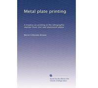 Metal plate printing: A treatise on printing in the lithographic manner from zinc and aluminium plates