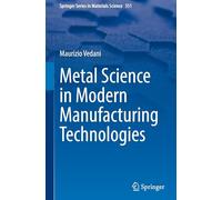 Metal Science in Modern Manufacturing Technologies: 351 (Springer Series in Materials Science, 351)
