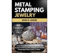 Metal Stamping Jewelry: Create Personalized Necklaces, Bracelets, And Keepsakes With Easy Diy Techniques For Stunning Handstamped Metal Jewelry At Home