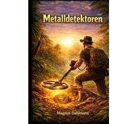 Metalldetektoren: Erfolgreich Sondeln Der Ratgeber zu Ausrüstung, Suchstrategien und dem verantwortungsvollen Umgang mit Bodenfunden