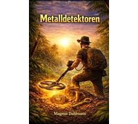 Metalldetektoren: Erfolgreich Sondeln Der Ratgeber zu Ausrüstung, Suchstrategien und dem verantwortungsvollen Umgang mit Bodenfunden