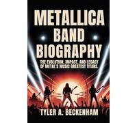METALLIC BAND BIOGRAPHY: The Evolution, impact and legacy of Metal's Music Greatest Titans