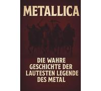 Metallica: Die wahre Geschichte der lautesten Legende des Metal