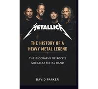 METALLICA: THE HISTORY OF A HEAVY METAL LEGEND: THE BIOGRAPHY OF ROCK'S GREATEST METAL BAND