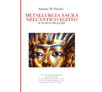 METALLURGIA SACRA NELL’ANTICO EGITTO: Il Fuoco degli Dèi (Antico Egitto - Città, Dei e Tradizioni)