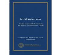 Metallurgical coke: baseline analysis of the U.S. industry and imports : [investigation no. 332-342]