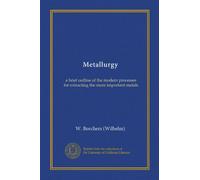 Metallurgy: a brief outline of the modern processes for extracting the more important metals