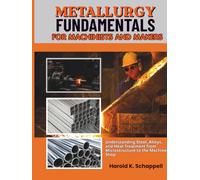 Metallurgy Fundamentals for Machinists and Makers Textbook: Understanding Steel, Alloys, and Heat Treatment from Microstructure to the Machine Shop