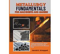 Metallurgy Fundamentals for Machinists and Makers Textbook: Understanding Steel, Alloys, and Heat Treatment from Microstructure to the Machine Shop