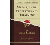 Metals, Their Properties and Treatment (Classic Reprint)