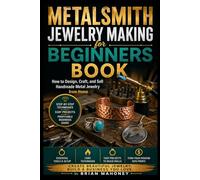 Metalsmith Jewelry Making for Beginners Book: How to Design, Craft, and Sell Handmade Metal Jewelry from Home