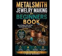 Metalsmith Jewelry Making for Beginners Book: How to Design, Craft, and Sell Handmade Metal Jewelry from Home