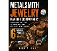 Metalsmith Jewelry Making for Beginners: Studio tools, Torch Safety, Soldering Skills, and Step-by-Step Metal Projects