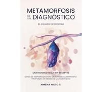 Metamorfosis de un diagnóstico: Una historia real de adversidad, renacimiento y sanación más allá del cuerpo