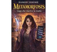 Metamorfosis - L’app che riscrive la realtà: Se potessi cambiare le persone con un’app… fin dove ti spingeresti?
