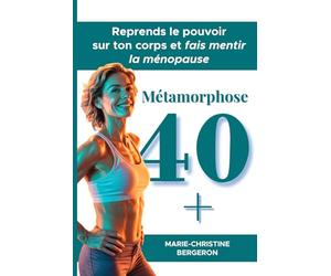 Métamorphose 40 +: Reprends le pouvoir sur ton corps et découvre la méthode complète pour perdre du poids, raffermir ton corps et retrouver ton énergie pendant la préménopause et la ménopause.