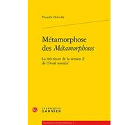 Métamorphose des métamorphoses - la réécriture de la version z de l'ovide morali: LA RÉÉCRITURE DE LA VERSION Z DE L'OVIDE MORALISÉ