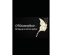 Metamorphose - Giving up is not an option: What remains when everything shatters? A guide to survival.
