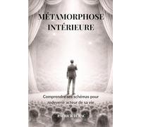 MÉTAMORPHOSE INTÉRIEURE: Comprendre ses schémas pour redevenir acteur de sa vie