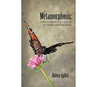 Metamorphosis: A Poetry Manual for Survivors of Childhood Sexual Abuse