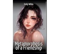 Metamorphosis of a Friendship: Collection of Sexy Erotic Stories for Adults Illustrated with Nude Manga and Hentai Images