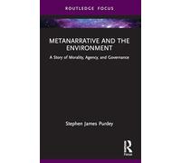 Metanarrative and the Environment: A Story of Morality, Agency, and Governance (Routledge Research in Environmental Policy and Politics)