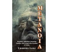 METANOIA: Breaking Addictions, Restoring Families, and Living in the Freedom of Christ.