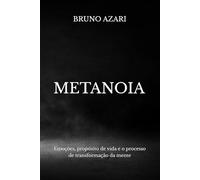 METANOIA: Emoções, propósito de vida e o processo de transformação da mente