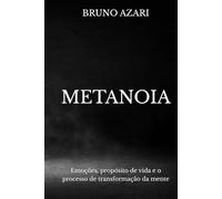 METANOIA: Emoções, propósito de vida e o processo de transformação da mente