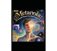 Metanoia: The Beautiful Moment Your Mind Changes Forever: A Literary Masterpiece on Transformation, Insight, and the Architecture of Awakening (Hard Life Problems Worth Solving)